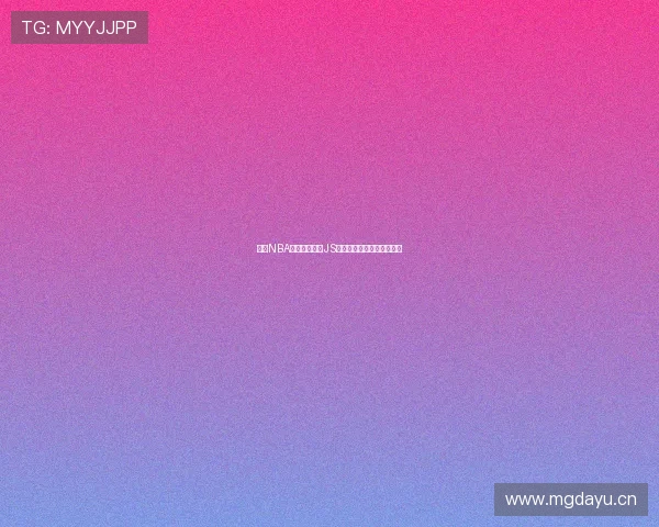 畅享NBA高清直播尽在JS体育平台实时赛事精彩呈现 畅享NBA高清直播尽在JS体育平台实时赛事精彩呈现